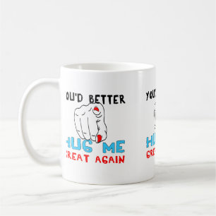 You'd Better Hug Me Great Again Coffee Mug