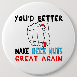 You'd Better Make Deez Nuts Great Again 6 Cm Round Badge