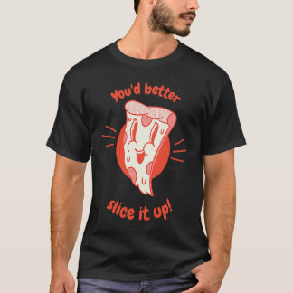 You'd Better Slice It Up Retro  Pizza  Present T-Shirt