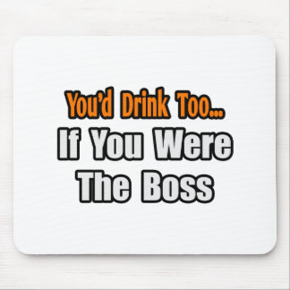 You'd Drink Too...Boss Mouse Mat
