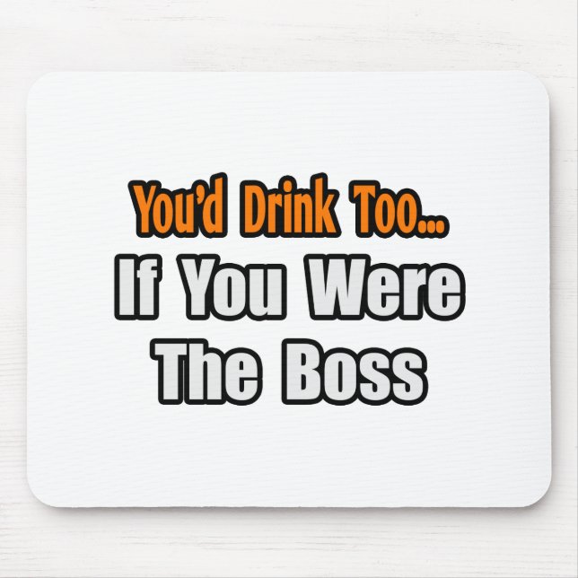 You'd Drink Too...Boss Mouse Mat (Front)