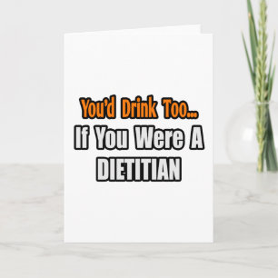 You'd Drink Too...Dietician Card