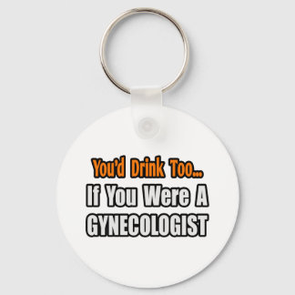 You'd Drink Too...Gynaecologist Key Ring