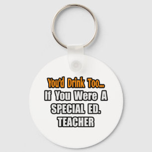 You'd Drink Too...Special Ed. Teacher Key Ring