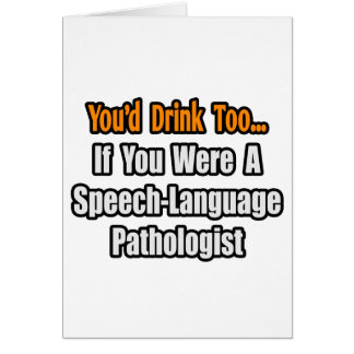You'd Drink Too...Speech-Language Pathologist