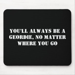 You'll always be a Geordie, no matter where you go Mouse Mat