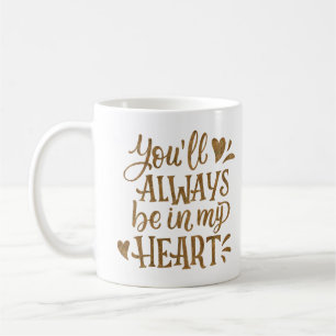 YOU'LL ALWAYS BE IN MY HEART COFFEE MUG