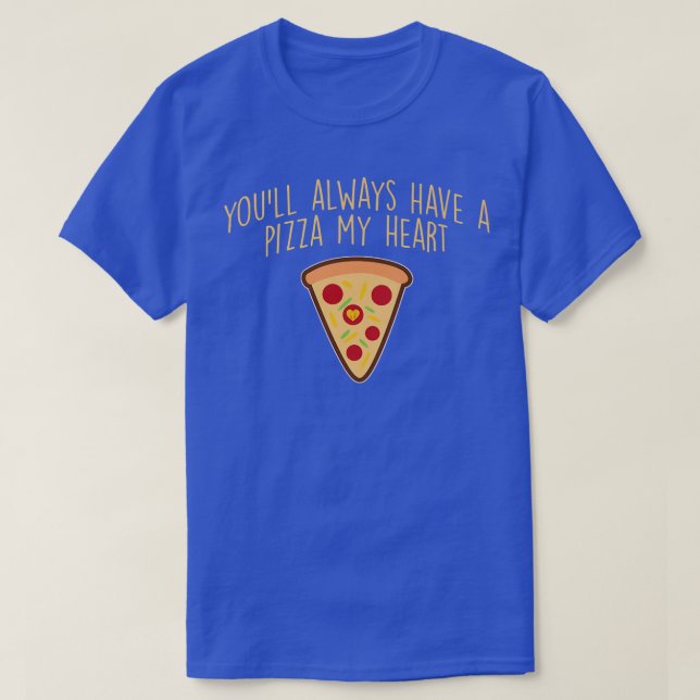 Youll Always Have A Pizza My Heart  Funny Pizza Te T-Shirt (Design Front)