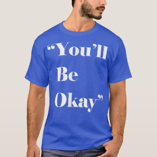 You'll be Okay, You will be Okay, Motivation, Hope T-Shirt