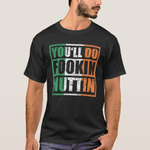 You'll Do Fookin Nuttin Irish Flag Pride Notorious T-Shirt