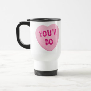 You'll Do Funny Valentine's Day Heart Candy Travel Mug