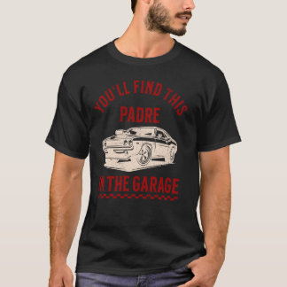 Youll Find This Padre In The Garage Fathers Day Cl T-Shirt