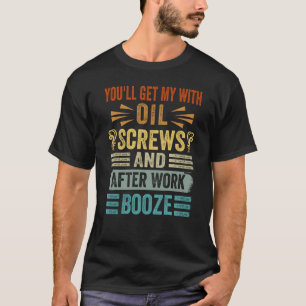 You'll Get Me With Oil Screws And After Work Booze T-Shirt