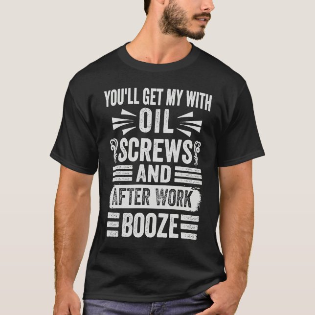 You'll Get Me With Oil Screws And After Work Booze T-Shirt (Front)