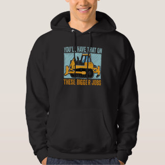 You'll Have That On These Bigger Jobs Trendy Hoodie