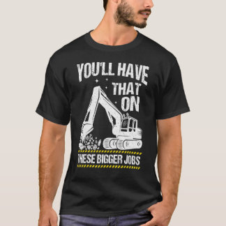 You'll Have That On These Bigger Jobs Vintage T-Shirt