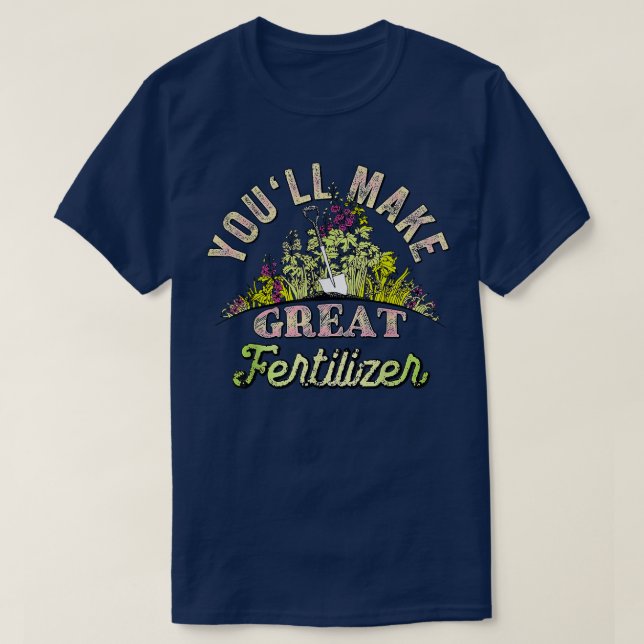 Youll Make Great Fertilizer Funny Quotes  T-Shirt (Design Front)