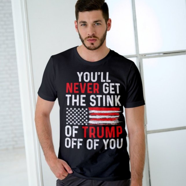 You'll Never Get The Stink Of Trump Off Of You T-Shirt (Creator Uploaded)