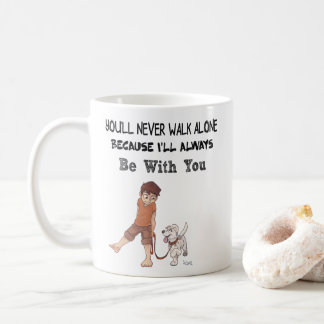 You'll Never Walk alone because I'll Always Be Mug