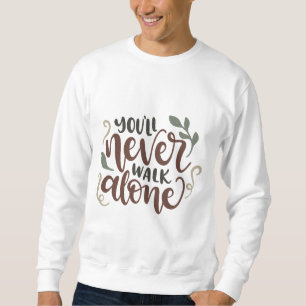 You'll Never Walk Alone – Comforting Hand-Lettered Sweatshirt