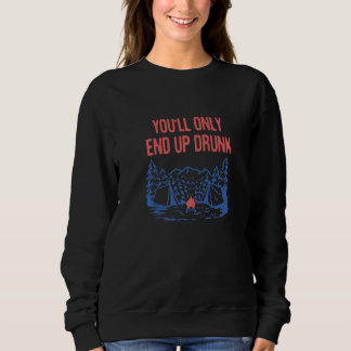 You'll Only End Up Drunk Camping Beer  Camper Drin Sweatshirt