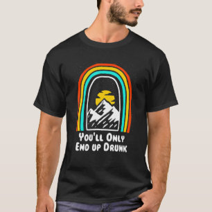You'll Only End Up Drunk Camping Beer  Camper Drin T-Shirt