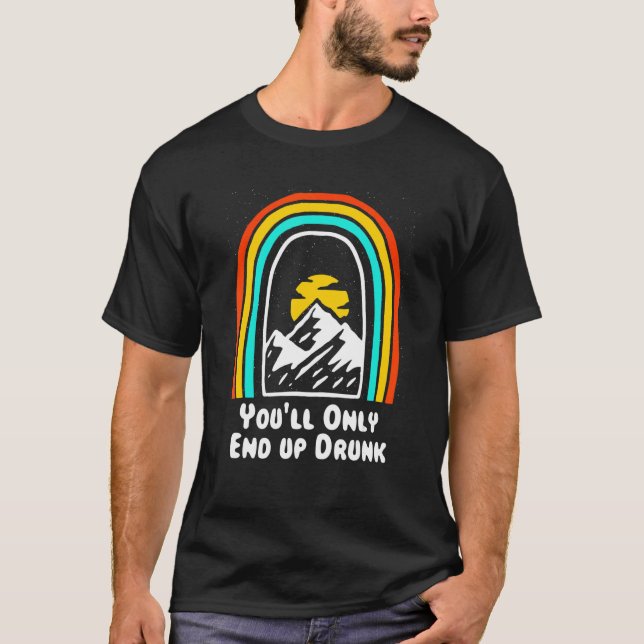 You'll Only End Up Drunk Camping Beer  Camper Drin T-Shirt (Front)