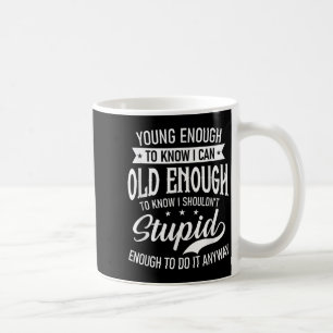 Young Enough To Know I Can, Old Enough To Know I S Coffee Mug