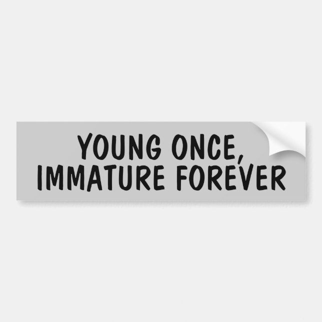 Young Once, Immature forever Bumper Sticker (Front)