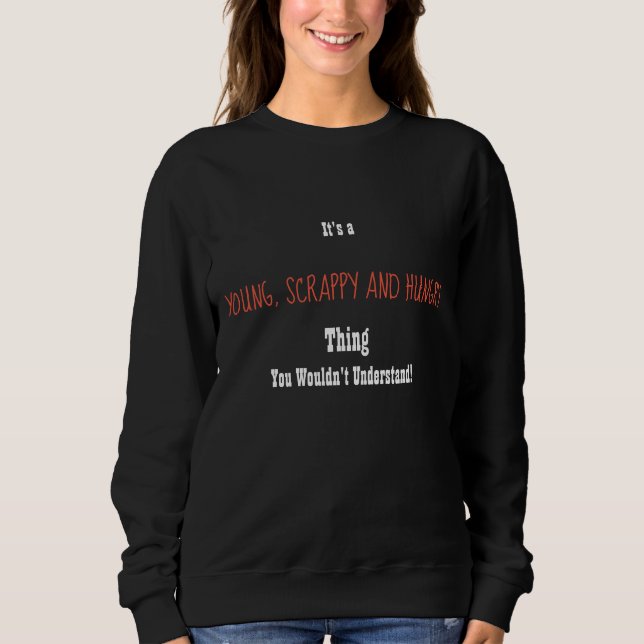 Young, Scrappy and Hungry Sweatshirt (Front)
