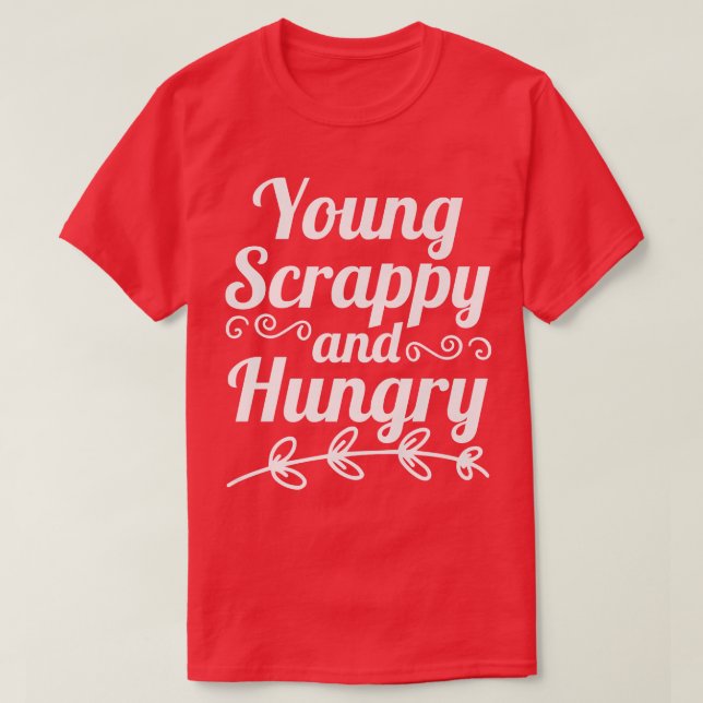 Young Scrappy and Hungry  T-Shirt (Design Front)