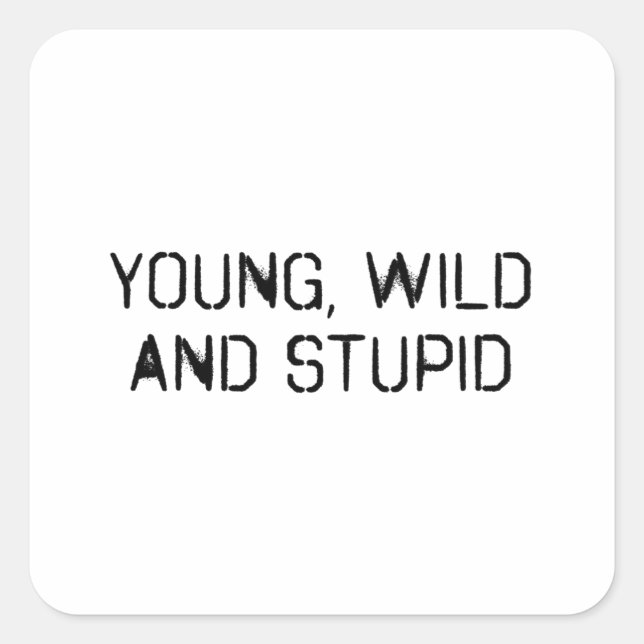 Young wild and stupid square sticker (Front)
