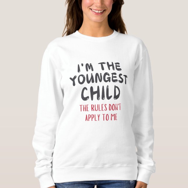 Youngest Child – The Rules Don't Apply to Me Funny Sweatshirt (Front)