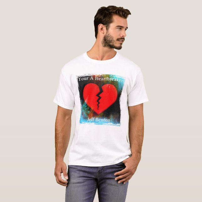 Your a heartbreaker Jeff Benton Fan T-Shirt  (Front Full)