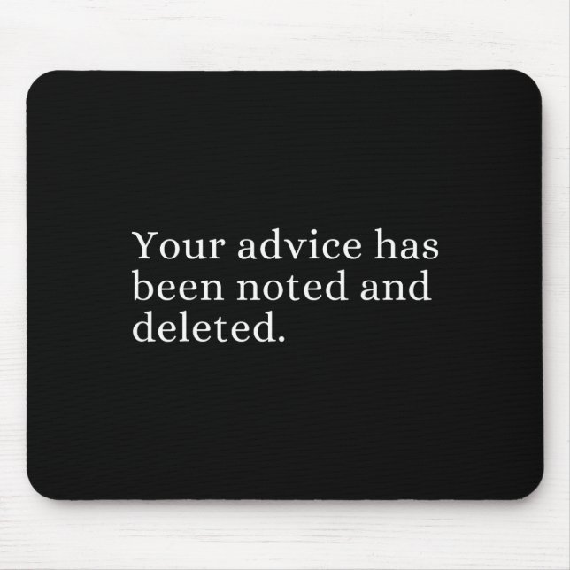 Your Advice Has Been Noted And Deleted Sarcastic H Mouse Mat (Front)