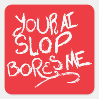 Your AI Slop Bores Me Square Sticker