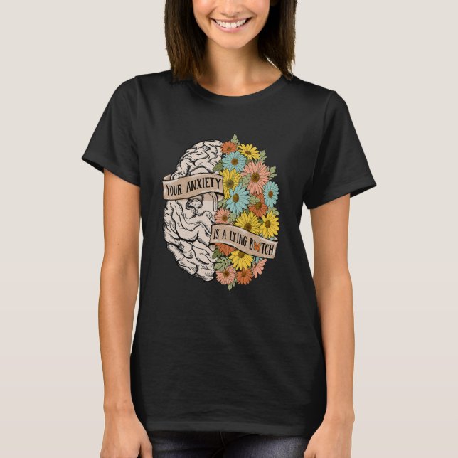 Your Anciety is a lying Brain Flowers Health Brain T-Shirt (Front)