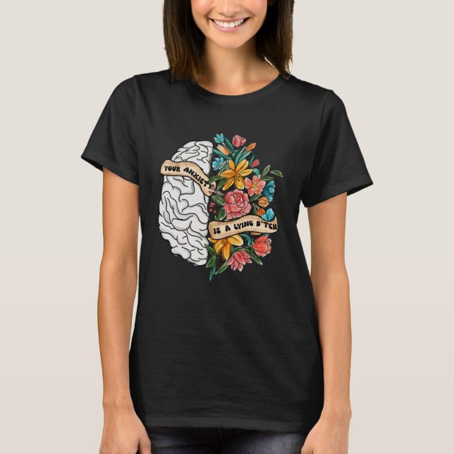 Your Anxiety Is A Lying Brain Flower Mental Health T-Shirt (Front)