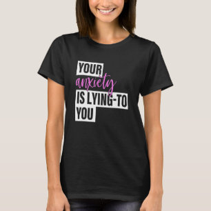 Your Anxiety Is Lying To You Apparel T-Shirt