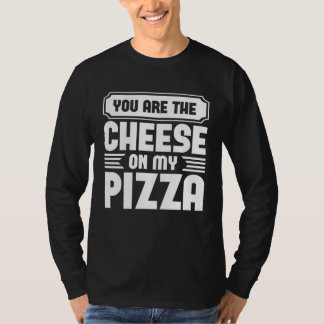 Your Are The Cheese On My Pizza Graphic Tees