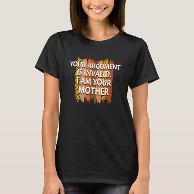 Your Argument Is Invalid Mom Sayings Mother Quotes T-Shirt (Front)