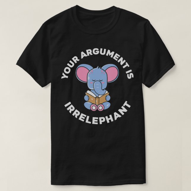 Your Argument Is Irrelephant Pun Elephant1842  T-Shirt (Design Front)