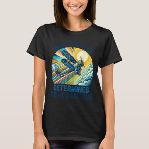 Your Attitude Determines Your Altitude Motivationa T-Shirt