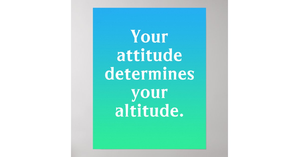 Your Attitude Determines Your Altitude Poster Zazzle.co.uk