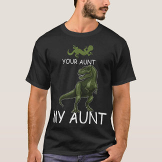 Your Aunt My Aunt  Lizard & Dinosaur Funny Tee for