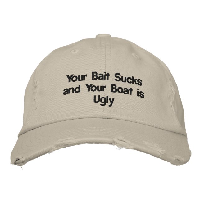 YOUR BAIT SUCKS AND YOUR BOAT IS UGLY EMBROIDERED HAT (Front)