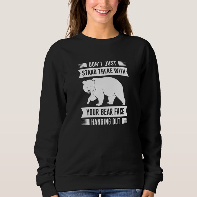 Your Bear Face Hanging Out Sweatshirt (Front)