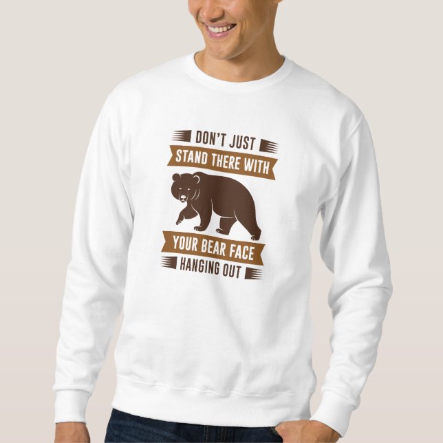 Your Bear Face Hanging Out Sweatshirt (Front)