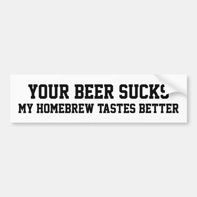 Your Beer Sucks My Homebrew Tastes Better Bumper Sticker (Front)