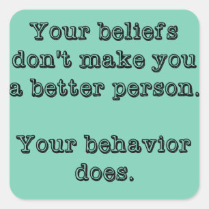 Your Beliefs Don't Make You A Better Person Square Sticker
